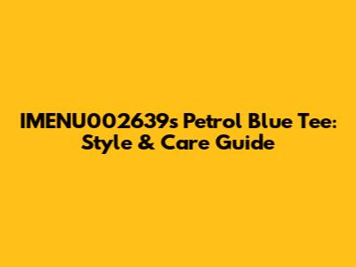 IMENU002639's Petrol Blue Tee: Style & Care Guide