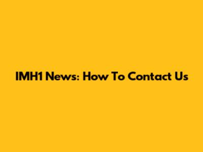 IMH1 News: How To Contact Us