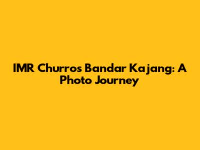 IMR Churros Bandar Kajang: A Photo Journey