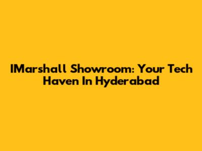 IMarshall Showroom: Your Tech Haven In Hyderabad