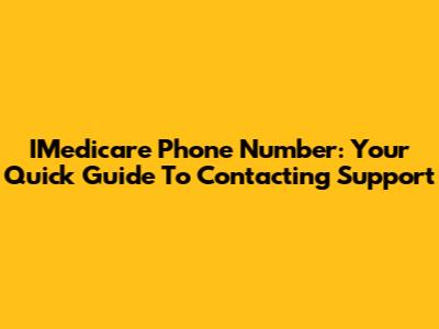 IMedicare Phone Number: Your Quick Guide To Contacting Support