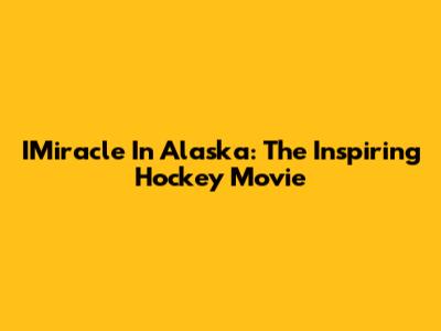 IMiracle In Alaska: The Inspiring Hockey Movie