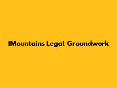 IMountain's Legal Groundwork