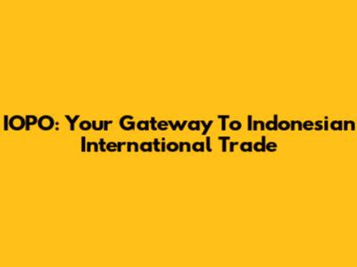 IOPO: Your Gateway To Indonesian International Trade