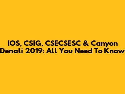 IOS, CSIG, CSECSESC & Canyon Denali 2019: All You Need To Know