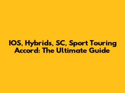 IOS, Hybrids, SC, Sport Touring Accord: The Ultimate Guide