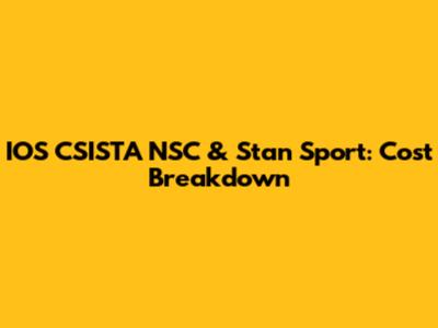 IOS CSISTA NSC & Stan Sport: Cost Breakdown