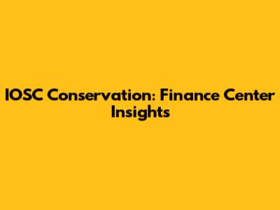 IOSC Conservation: Finance Center Insights