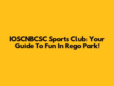 IOSCNBCSC Sports Club: Your Guide To Fun In Rego Park!