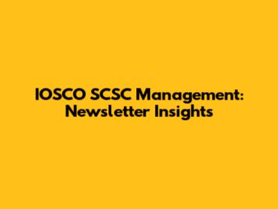 IOSCO SCSC Management: Newsletter Insights