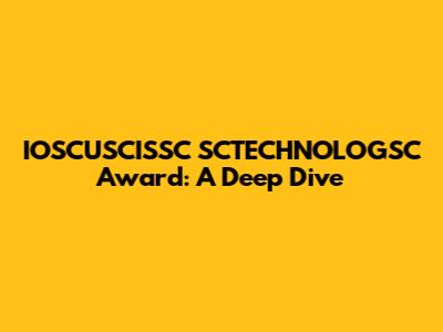 IOSCUSCISSC SCTECHNOLOGSC Award: A Deep Dive