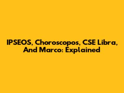 IPSEOS, Choroscopos, CSE Libra, And Marco: Explained
