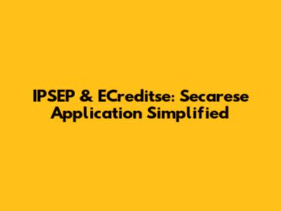 IPSEP & ECreditse: Secarese Application Simplified