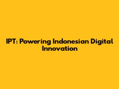 IPT: Powering Indonesian Digital Innovation