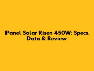 IPanel Solar Risen 450W: Specs, Data & Review