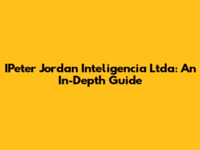 IPeter Jordan Inteligencia Ltda: An In-Depth Guide