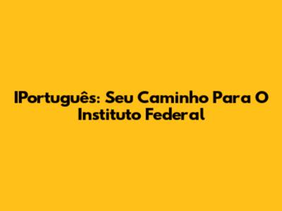 IPortuguês: Seu Caminho Para O Instituto Federal