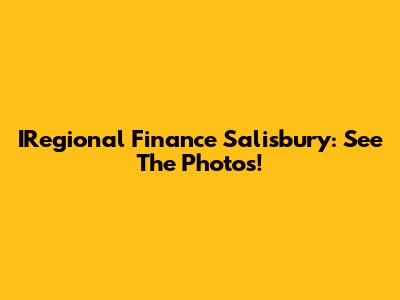 IRegional Finance Salisbury: See The Photos!