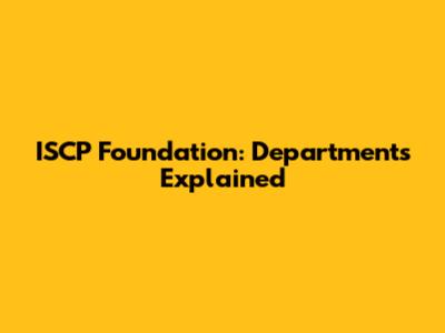 ISCP Foundation: Departments Explained