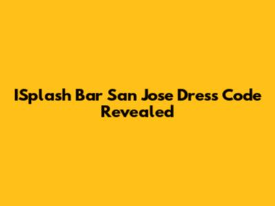 ISplash Bar San Jose Dress Code Revealed