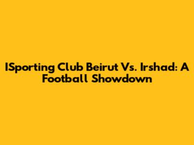 ISporting Club Beirut Vs. Irshad: A Football Showdown