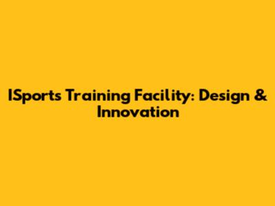ISports Training Facility: Design & Innovation