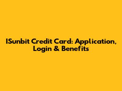 ISunbit Credit Card: Application, Login & Benefits