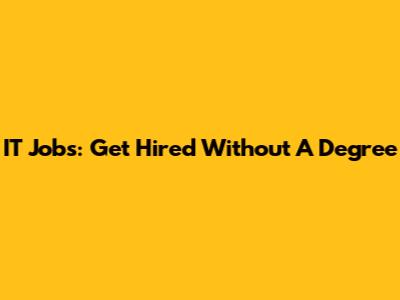 IT Jobs: Get Hired Without A Degree