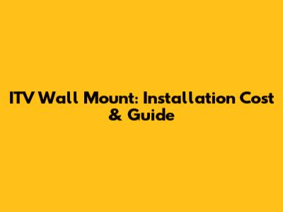 ITV Wall Mount: Installation Cost & Guide