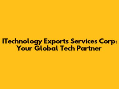 ITechnology Exports Services Corp: Your Global Tech Partner