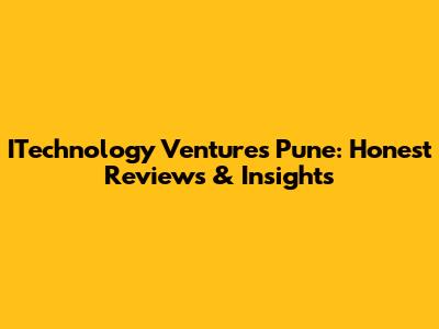 ITechnology Ventures Pune: Honest Reviews & Insights