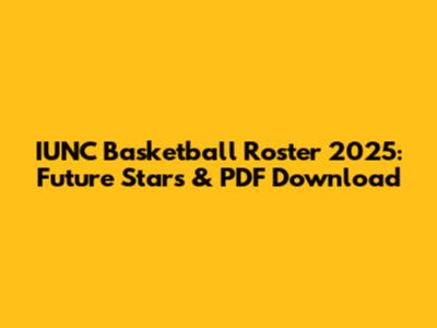 IUNC Basketball Roster 2025: Future Stars & PDF Download