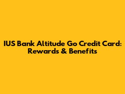 IUS Bank Altitude Go Credit Card: Rewards & Benefits