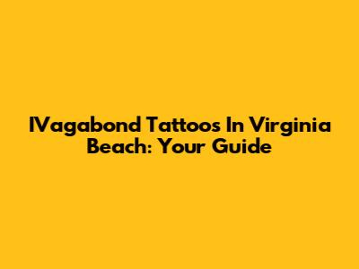 IVagabond Tattoos In Virginia Beach: Your Guide