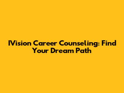 IVision Career Counseling: Find Your Dream Path