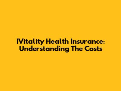 IVitality Health Insurance: Understanding The Costs