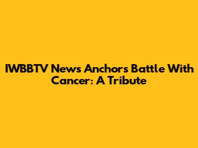 IWBBTV News Anchor's Battle With Cancer: A Tribute