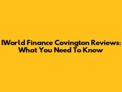 IWorld Finance Covington Reviews: What You Need To Know
