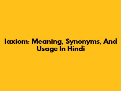 Iaxiom: Meaning, Synonyms, And Usage In Hindi