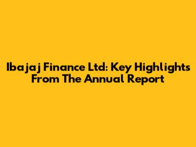 Ibajaj Finance Ltd: Key Highlights From The Annual Report