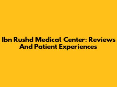 Ibn Rushd Medical Center: Reviews And Patient Experiences