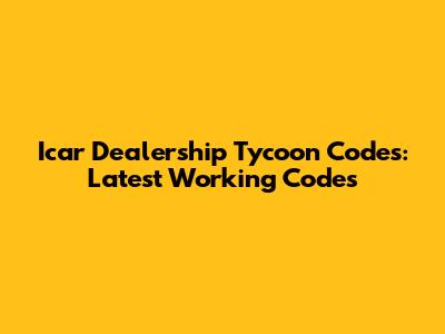 Icar Dealership Tycoon Codes: Latest Working Codes