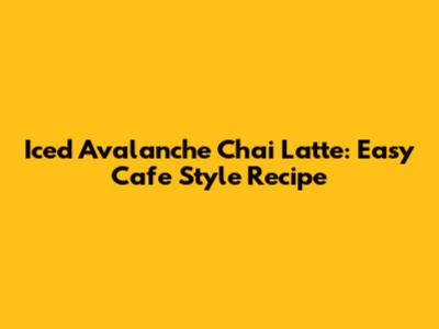 Iced Avalanche Chai Latte: Easy Cafe Style Recipe