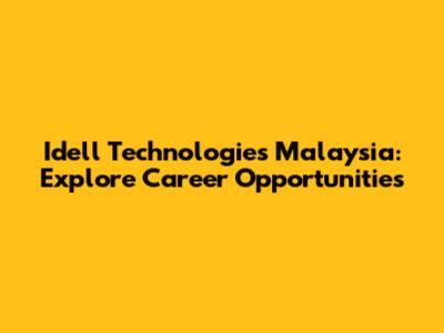 Idell Technologies Malaysia: Explore Career Opportunities