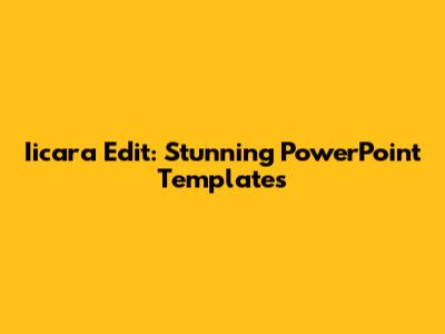 Iicara Edit: Stunning PowerPoint Templates