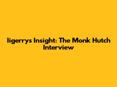 Iigerry's Insight: The Monk Hutch Interview