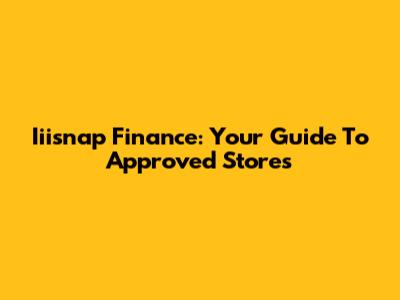 Iiisnap Finance: Your Guide To Approved Stores