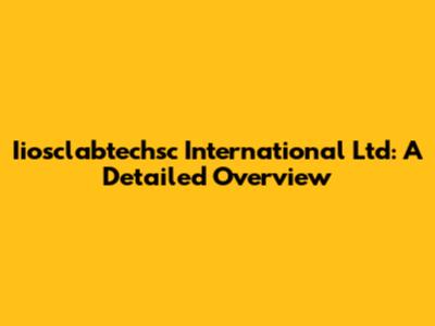 Iiosclabtechsc International Ltd: A Detailed Overview