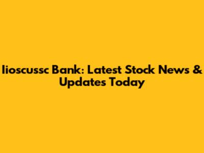 Iioscussc Bank: Latest Stock News & Updates Today