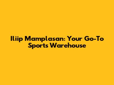 Iliip Mamplasan: Your Go-To Sports Warehouse